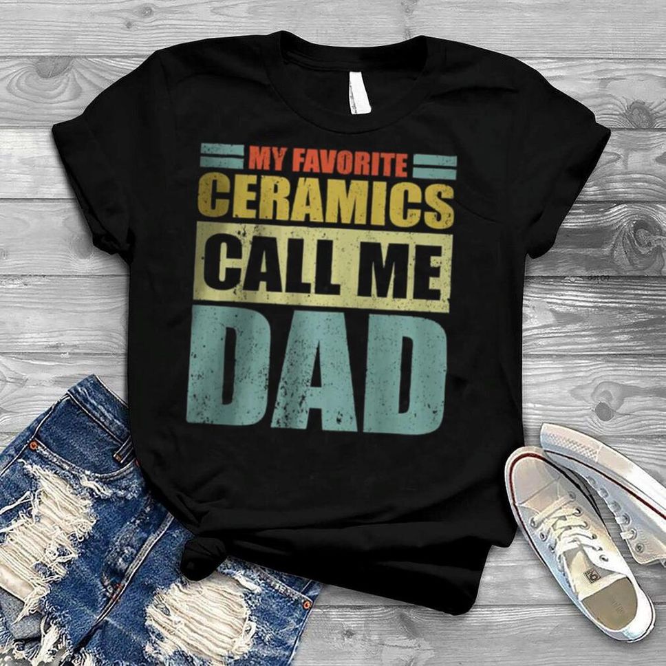 My Favorite Ceramics Calls Me Dad Father’s Day T Shirt