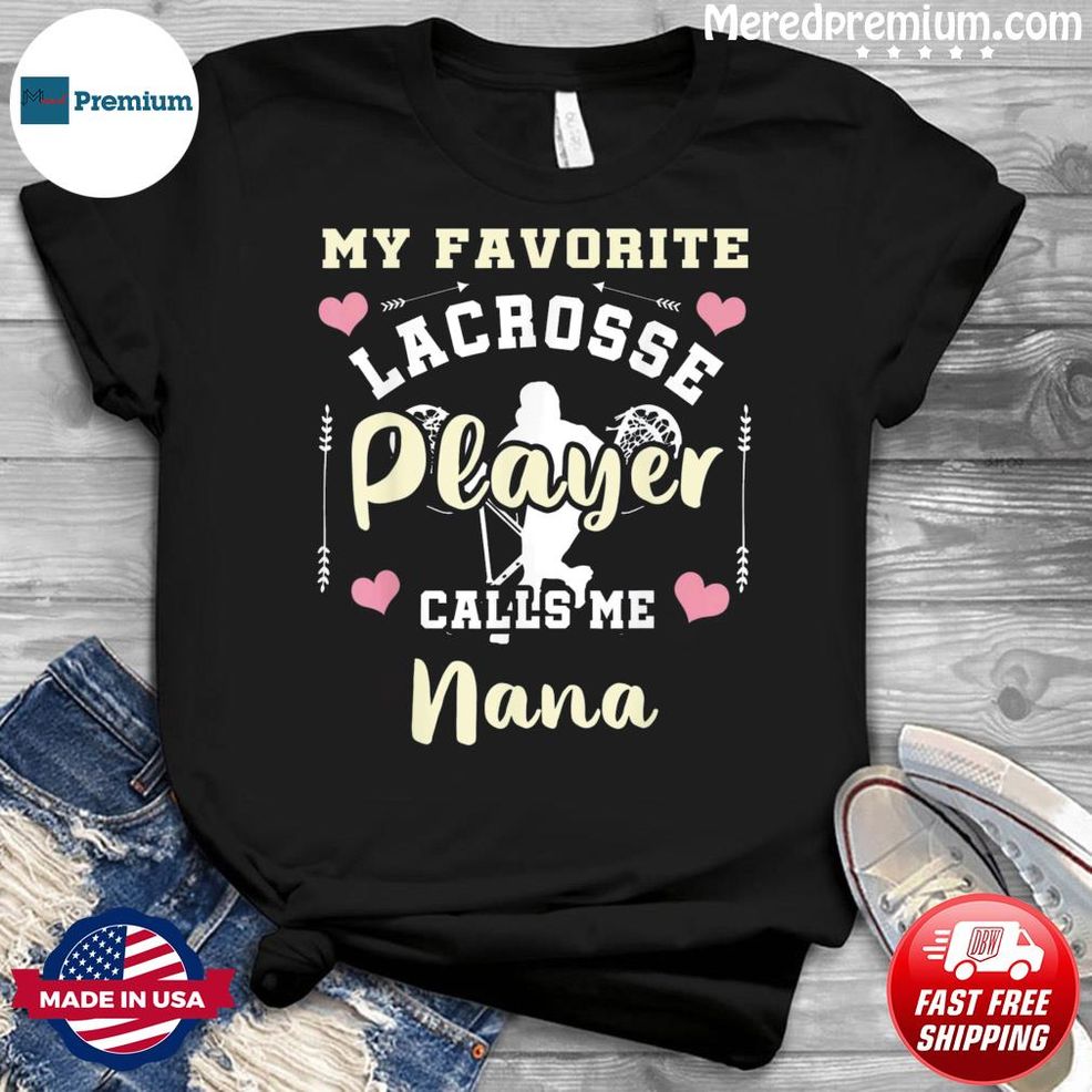 My Favorite Lacrosse Player Calls Me Nana Lacrosse Nana Shirt