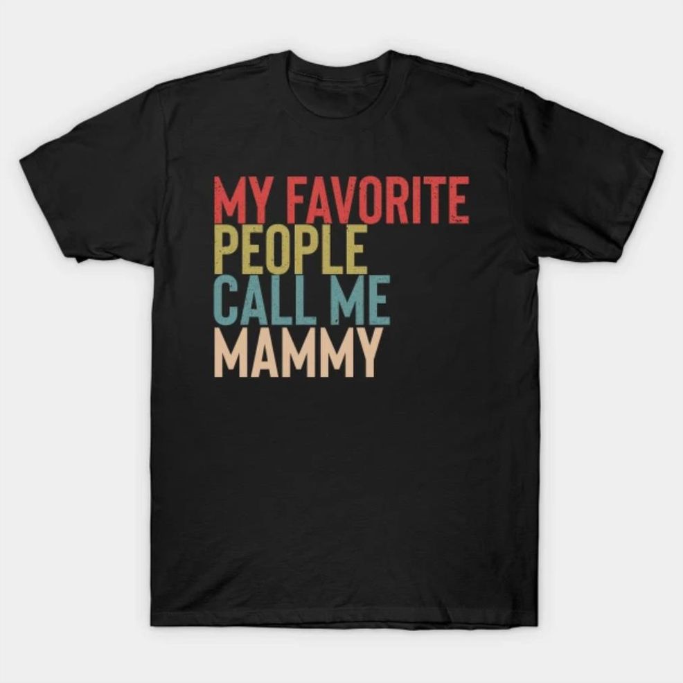 My Favorite People Calls Me Mammy Shirt Funny Mother's Day T Shirt
