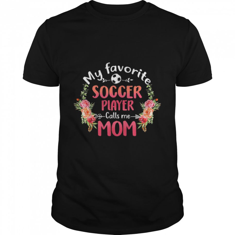 My Favorite Soccer Calls Me Mom Flower Soccer Mother's Day T Shirt B09W5RHBX2