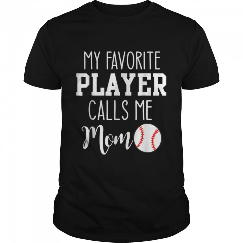 My Favorite Sport Baseball Player Calls Me Mom Mothers Day T Shirt