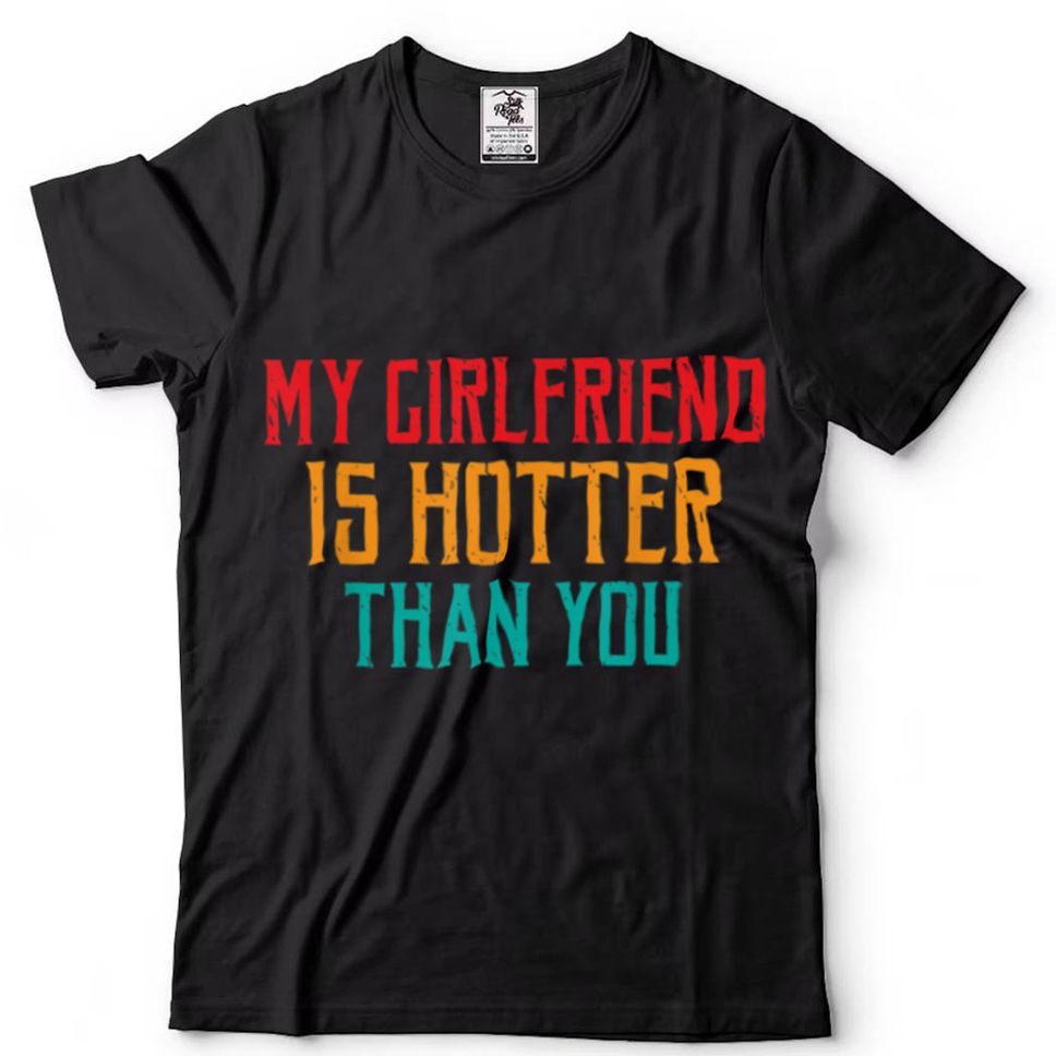 My Girlfriend Is Hotter Than You Love Couples T Shirt