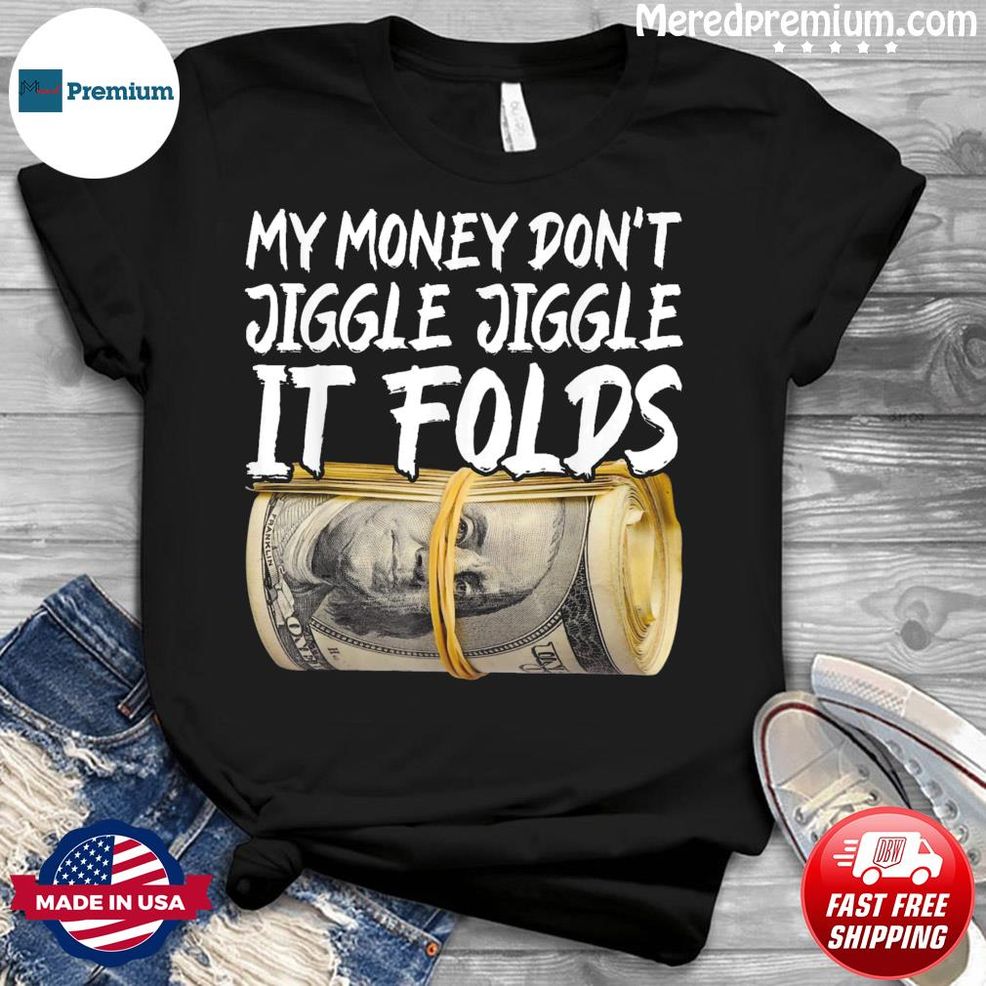 My Money Don’t Jiggle Jiggle It Folds Trendy Meme Shirt