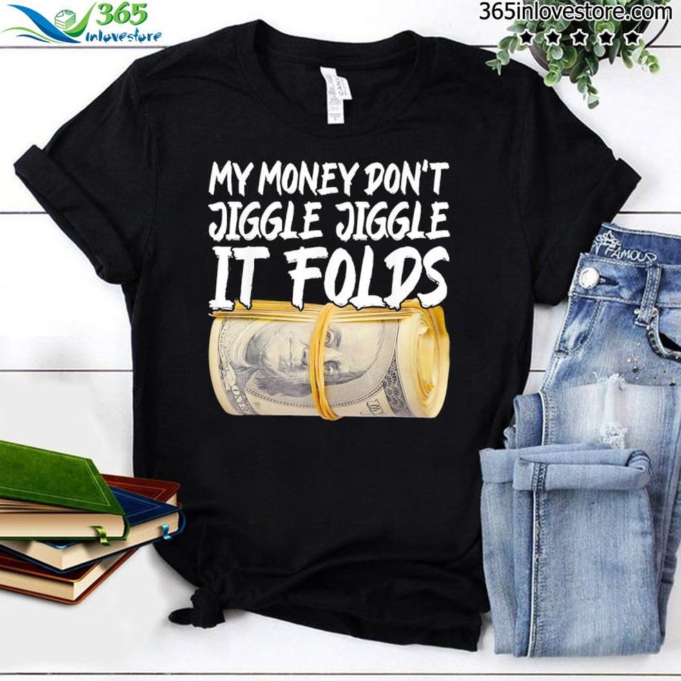 My Money Don't Jiggle Jiggle It Folds Trendy Meme Shirt