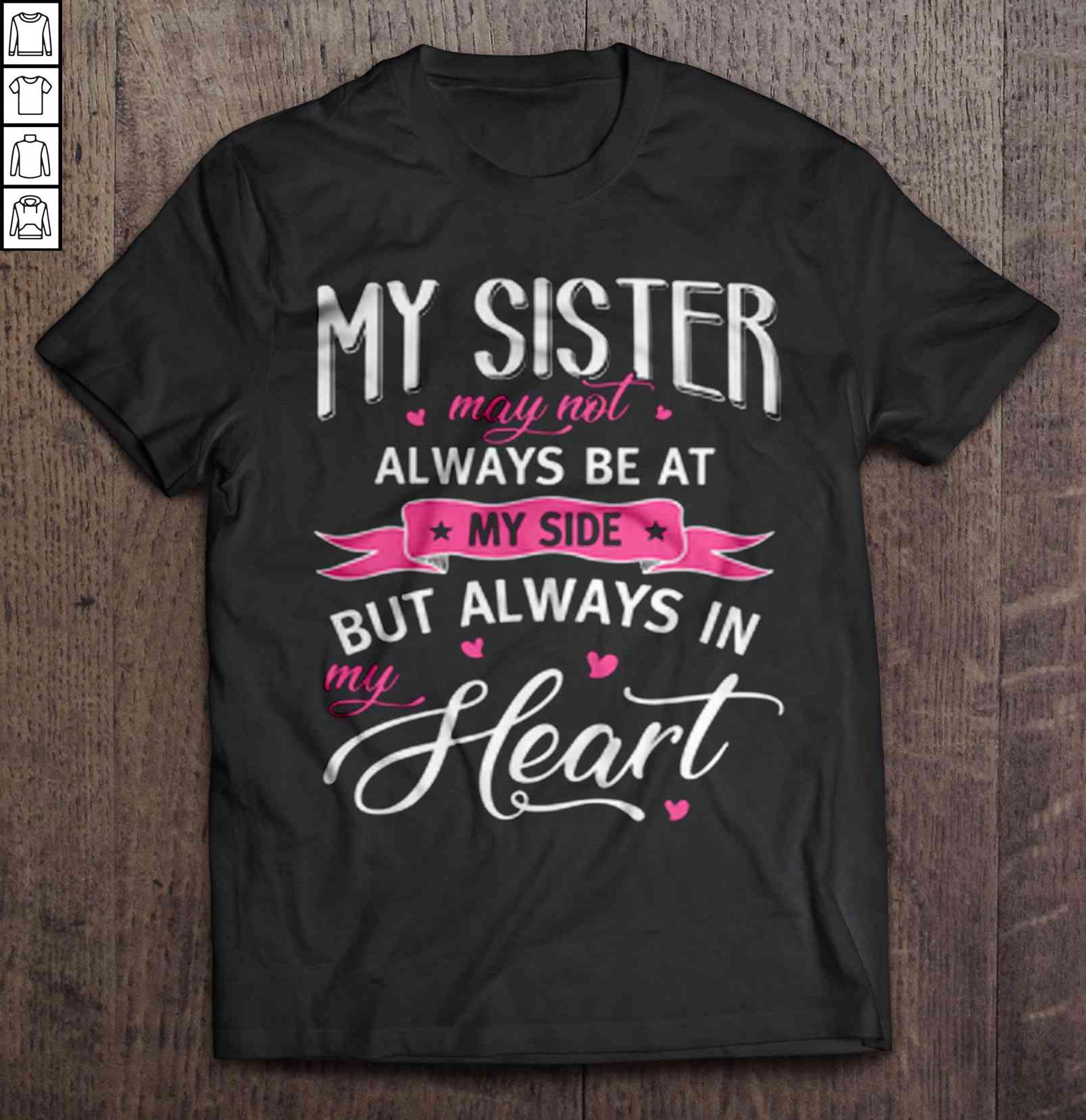 My Sister May Not Always Be At My Side But Always In My Heart TShirt