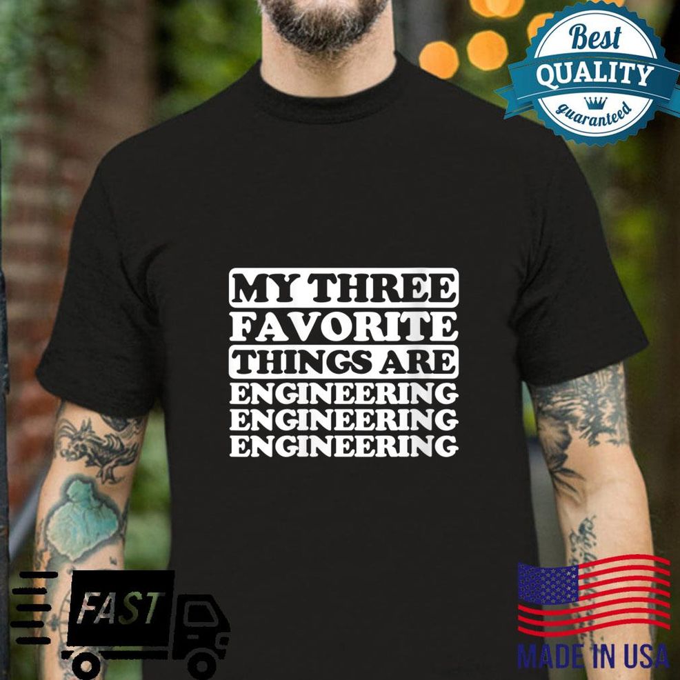 My Three Favorite Things Include Engineering Shirt