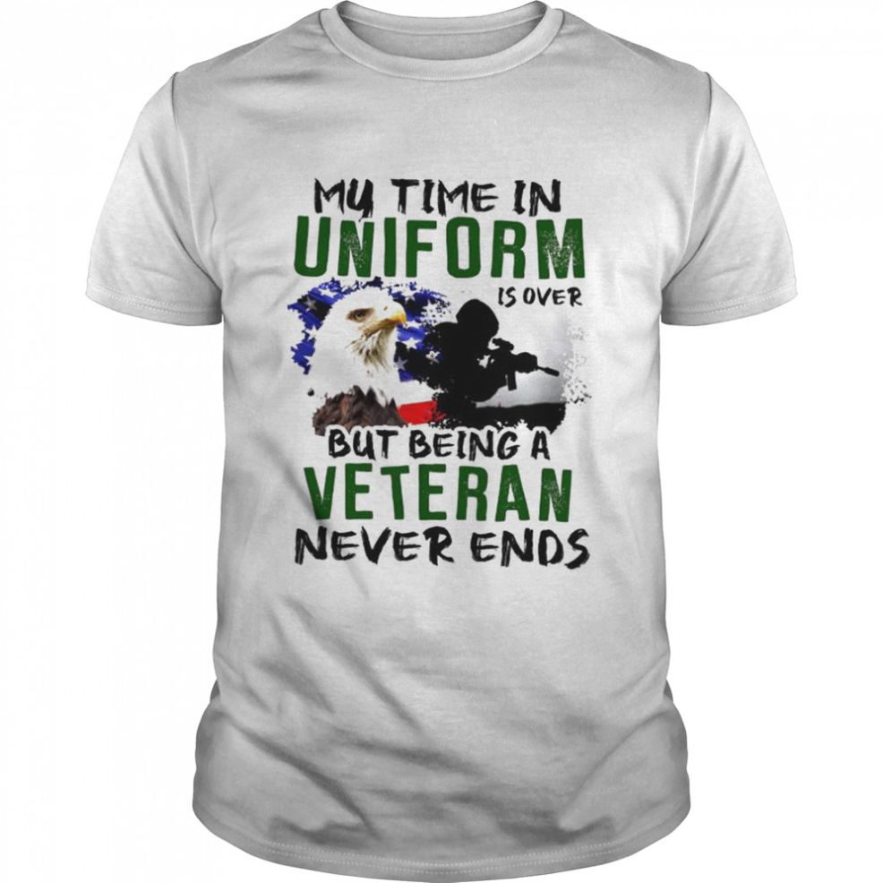 My Time In Uniform Is Over But Being Veteran Never Ends T Shirt