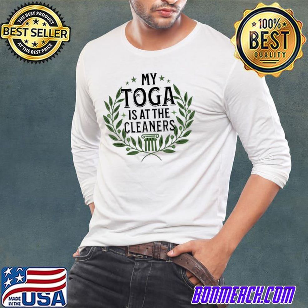 My Toga Is At The Cleaners, Funny Toga Party T Shirt