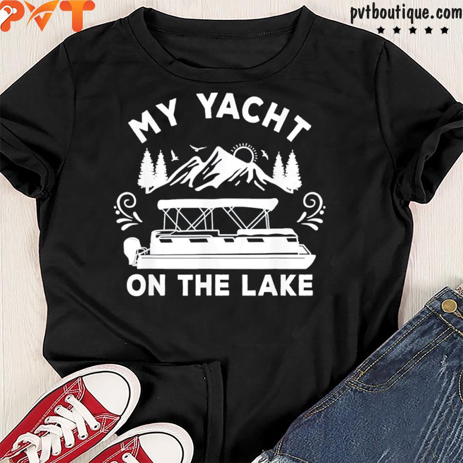 My yacht on the lake pontoon boat shirt