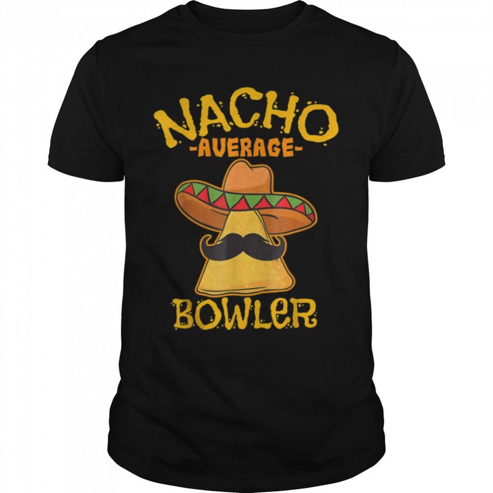 Nacho Average Bowler Mexican Bowling Cinco De Mayo Fiesta T Shirt B09W5LSG3Z