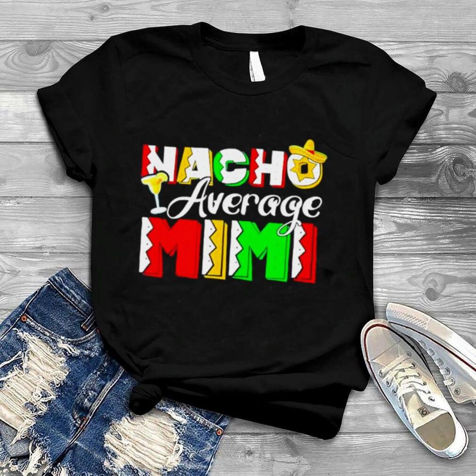 Nacho Average MimI Cinco De Mayo Drinking Taco Shirt