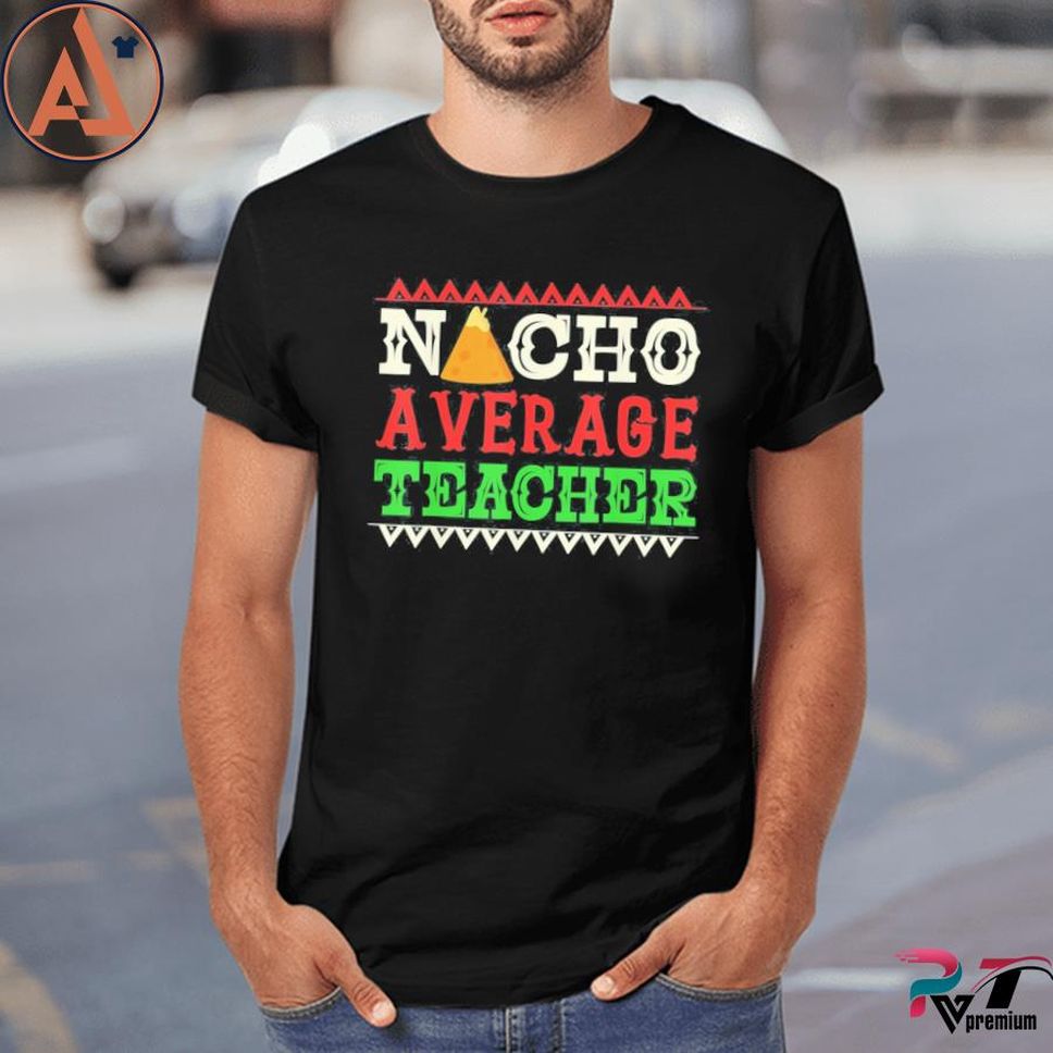 Nacho Average Teacher Cinco De Mayo Shirt