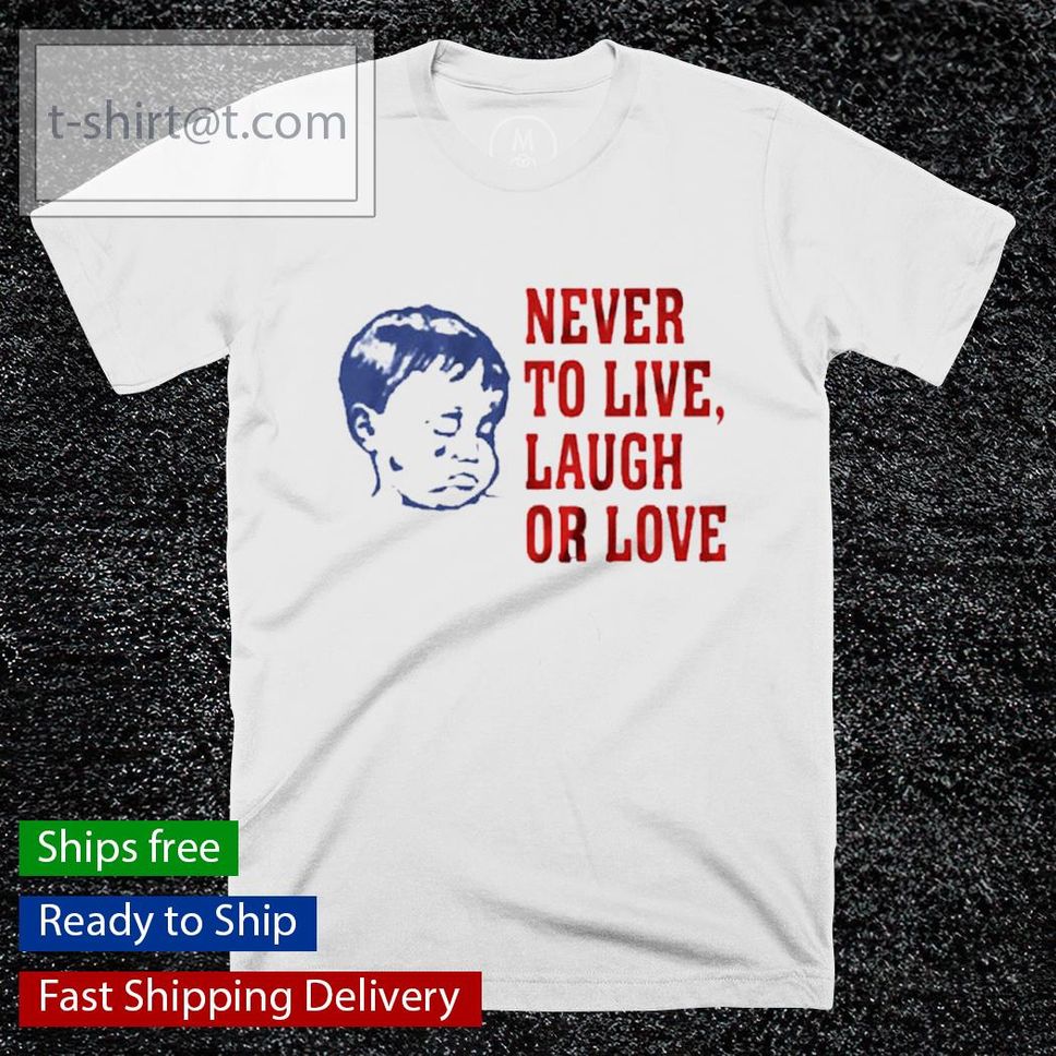 Never To Live Laugh Or Love Shirt