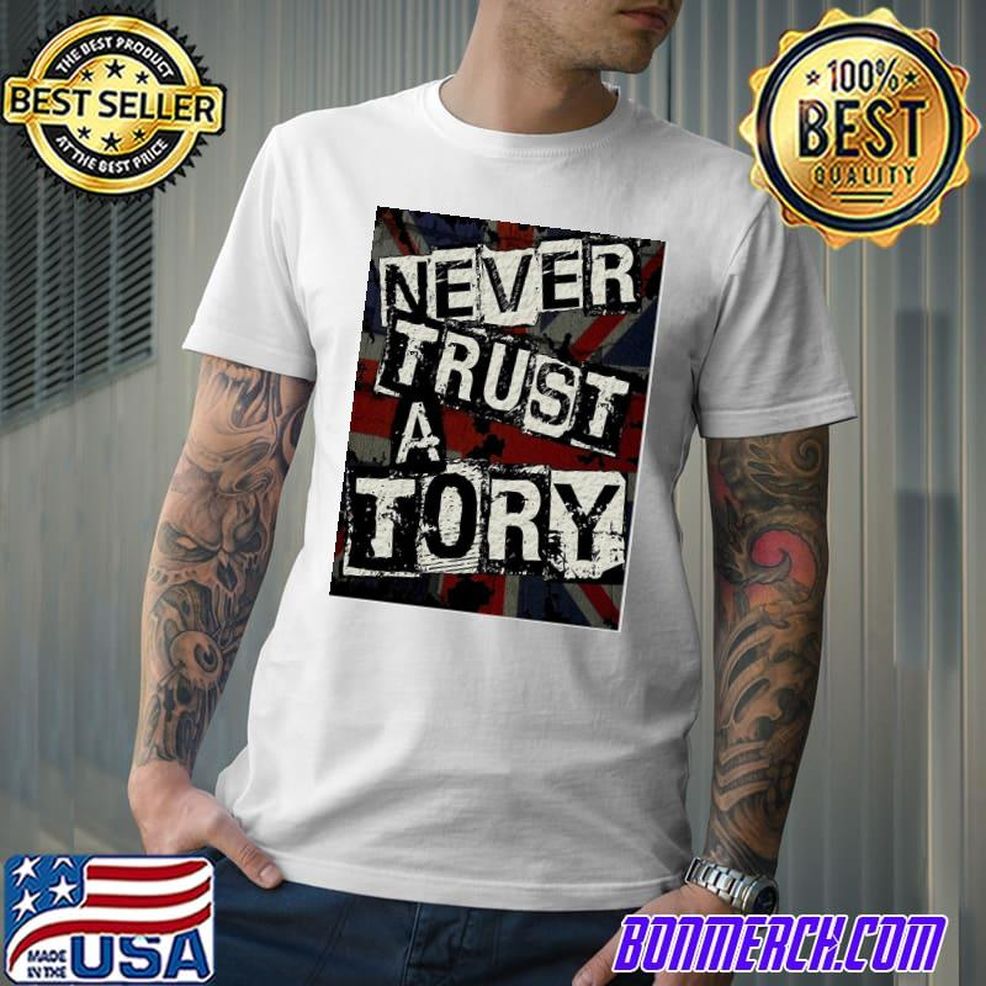 Never Trust A Tory Shirt