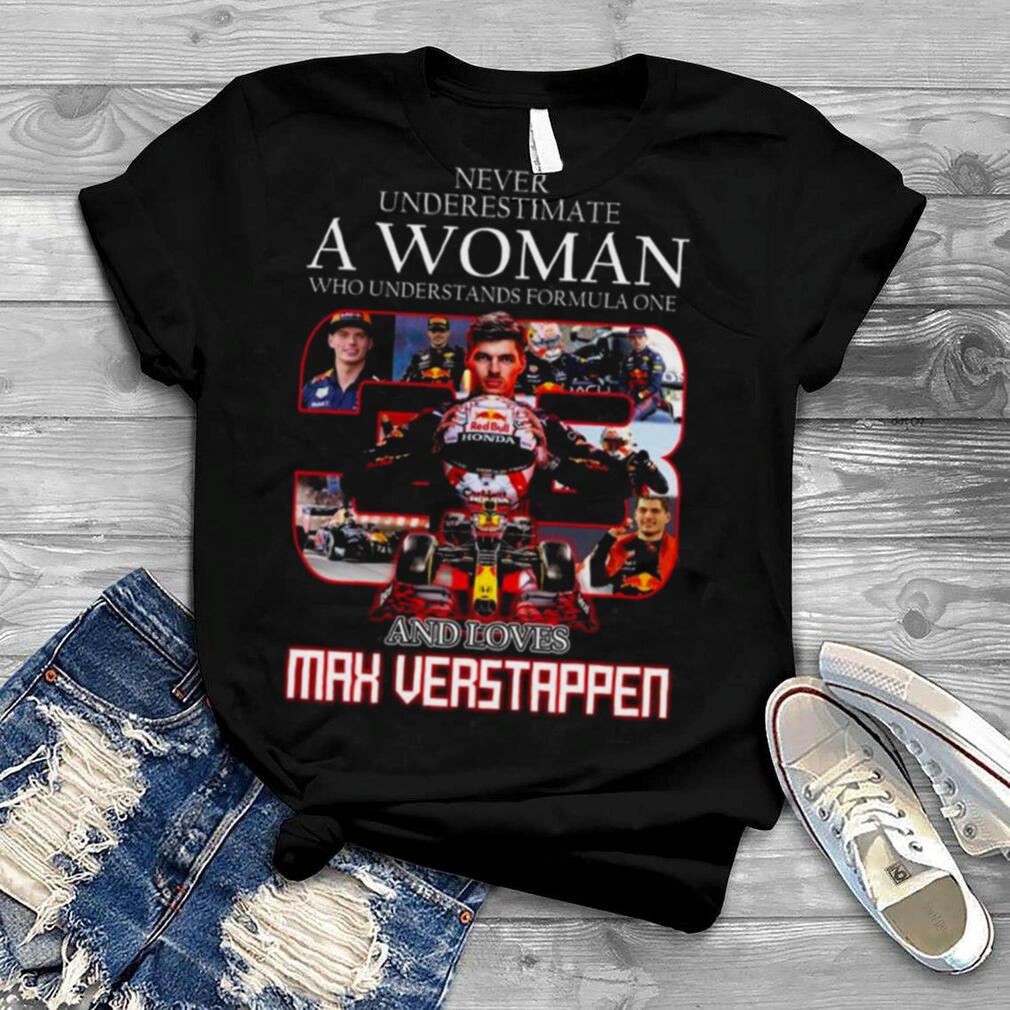 Never underestimate a Woman who understands formula one 33 and loves Max Verstappen 2022 signature shirt