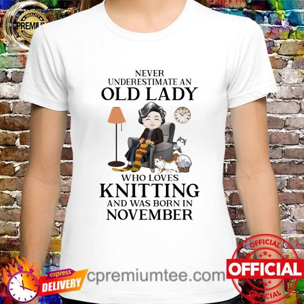 Never Underestimate An Old Lady Who Loves Knitting Asd Was Born In November Shirt
