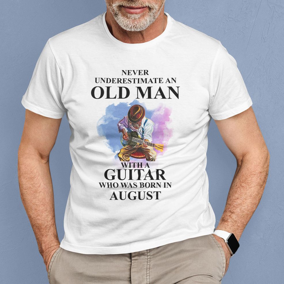 Never Underestimate An Old Man With A Guitar Shirt August