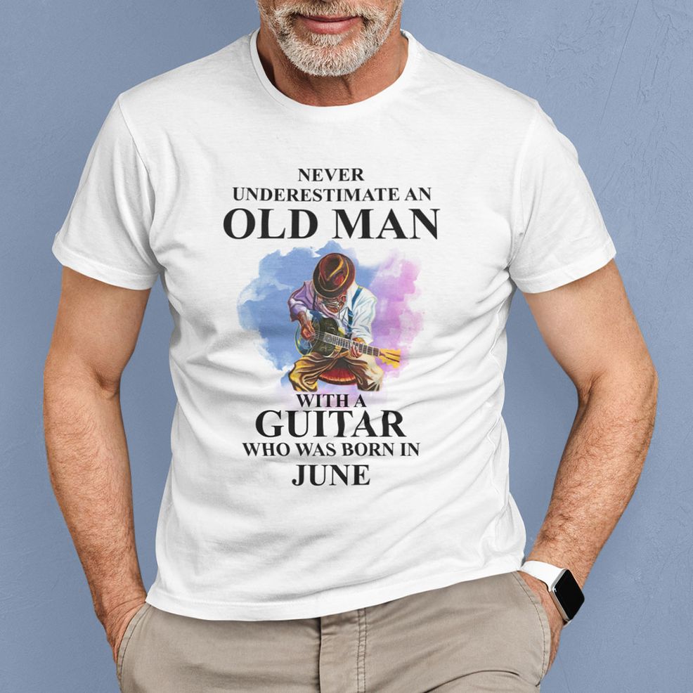 Never Underestimate An Old Man With A Guitar Shirt June