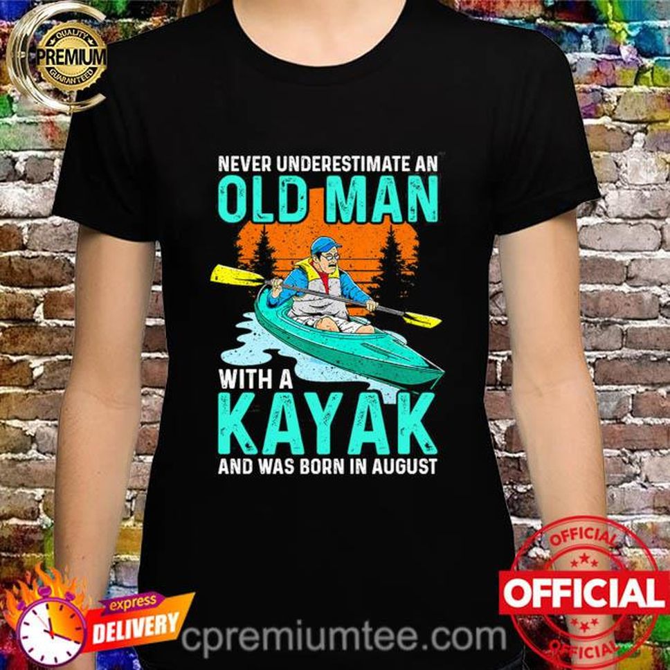 Never Underestimate An Old Man With A Kayak And Was Born In August Shirt