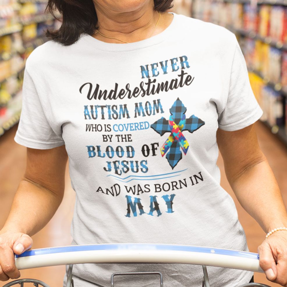 Never Underestimate Autism Mom Covered By Blood Of Jesus Shirt May