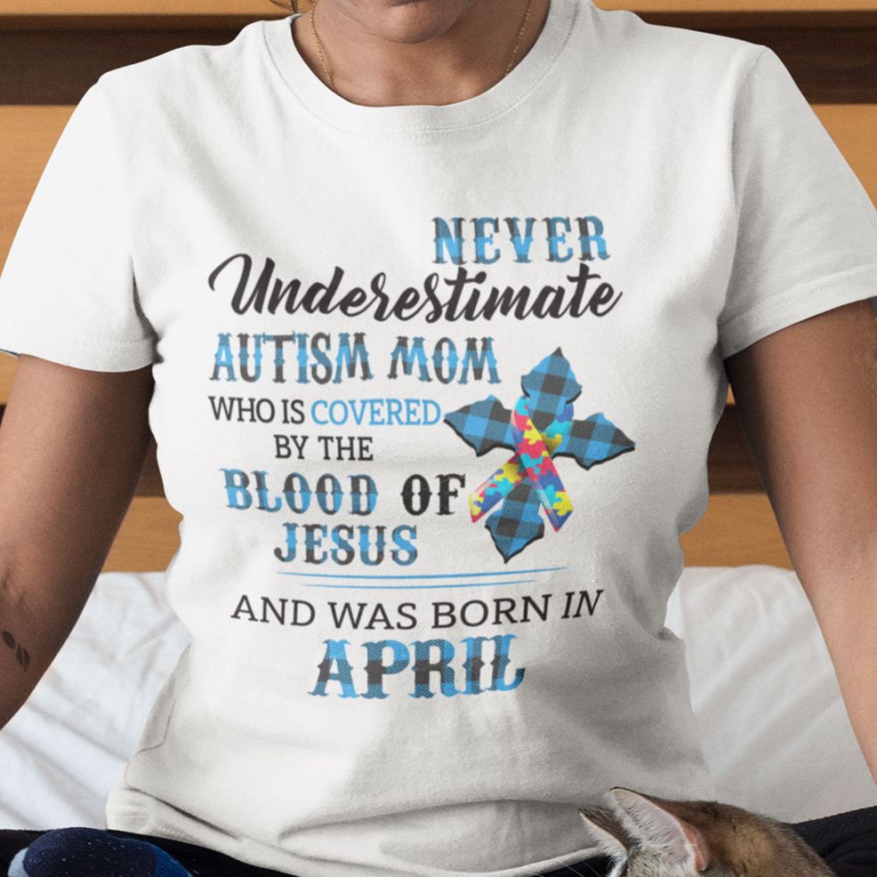 Never Underestimate Autism Mom Covered By Blood Of Jesus Shirt April
