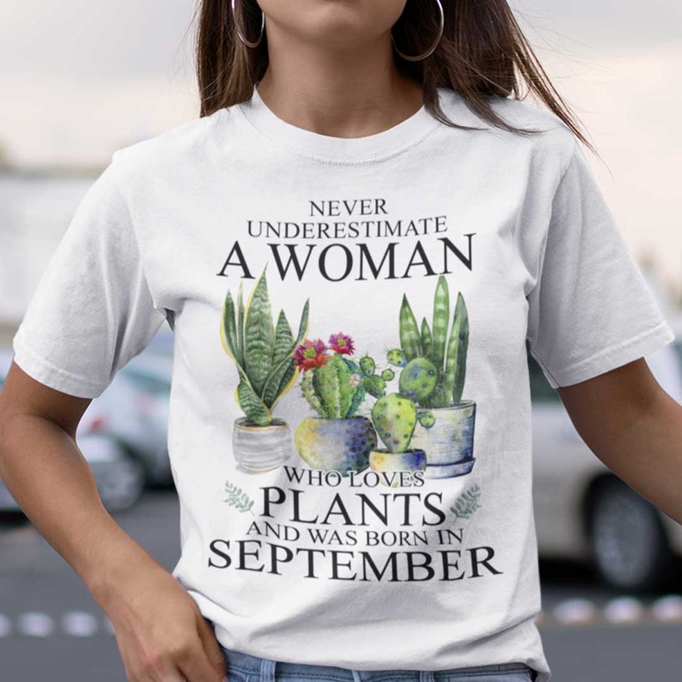 Never Underestimate Woman Who Loves Plants Shirt September