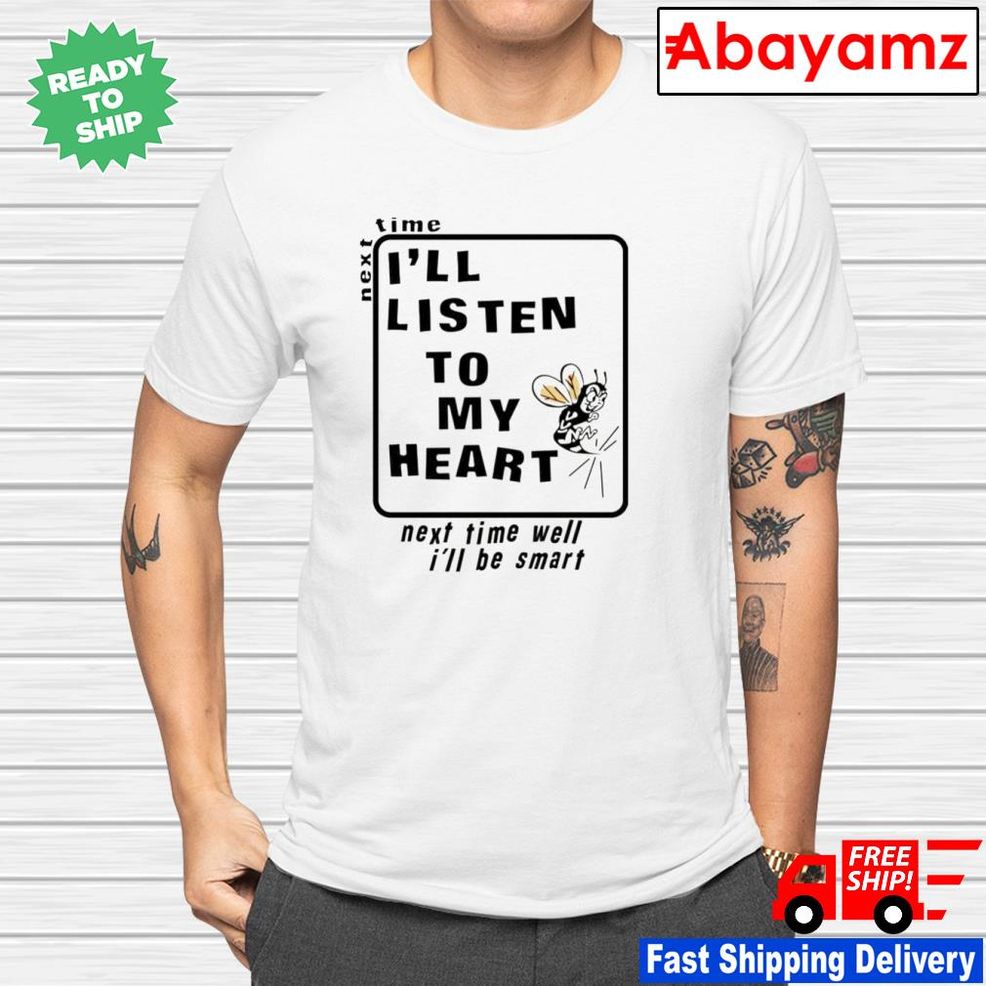 Next Time I'll Listen To My Heart Next Time Well I'll Be Smart Shirt
