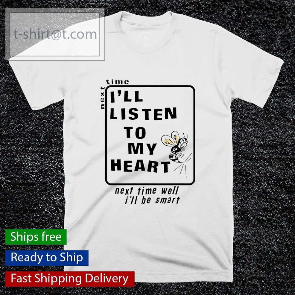 Next Time I’ll Listen To My Heart Next Time Well I’ll Be Smart Shirt