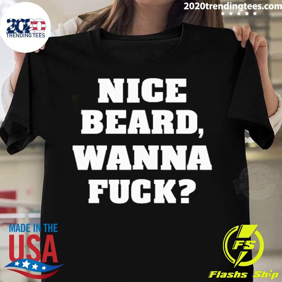 Nice Nice Beard Wanna Fuck T Shirt