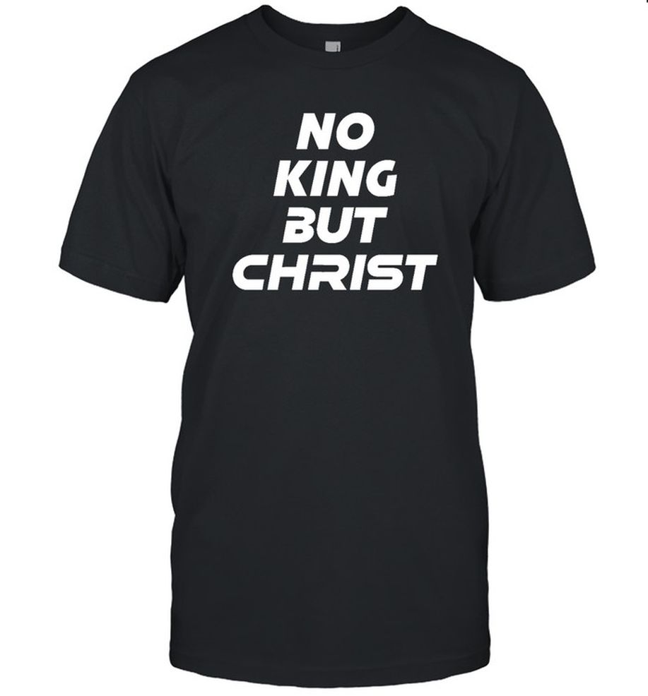 No King But Christ T Shirt