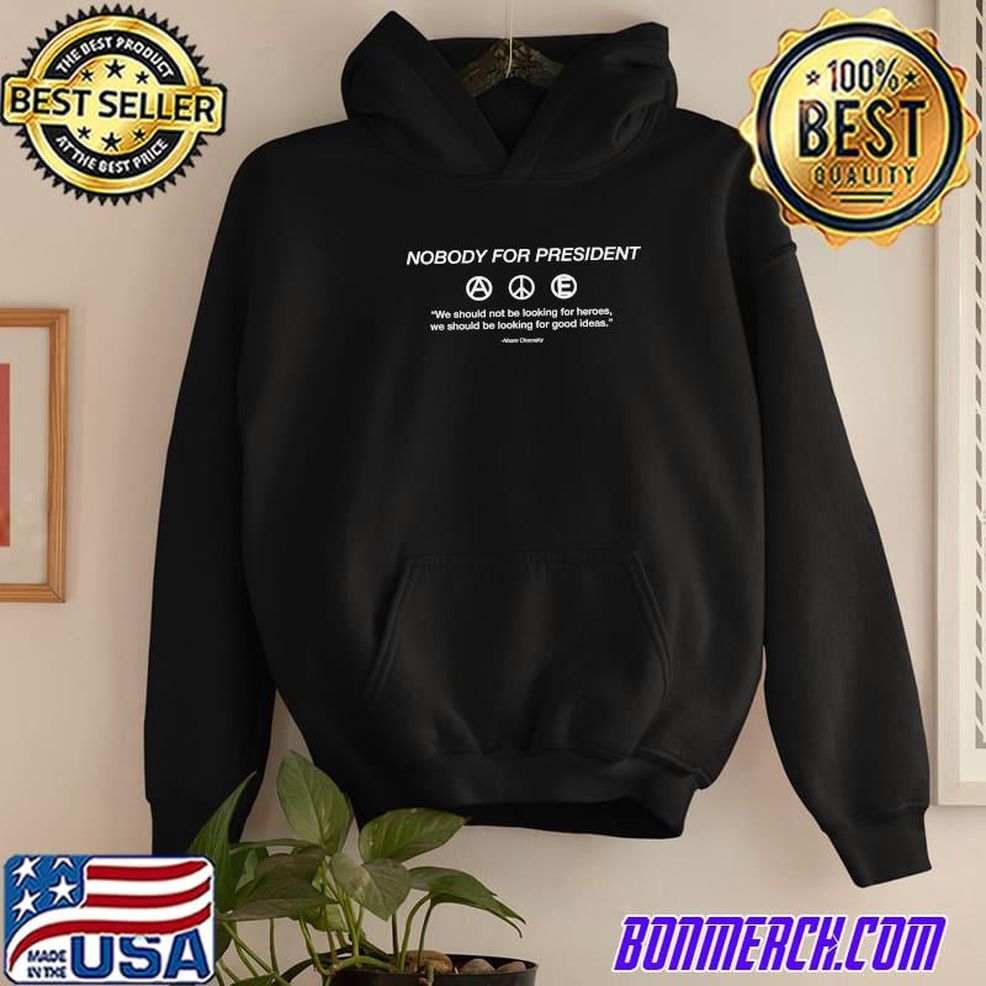 Nobody For President Looking For Good Ideas Shirt