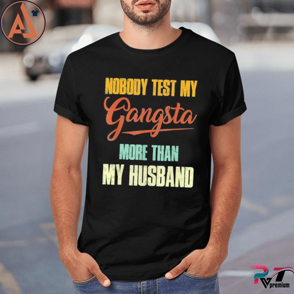 Nobody Test My Gangsta More Than My Husband Shirt