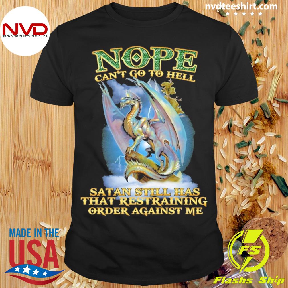 Nope Can’t Go To Hell Satan Still Has That Restraining Order Against Me Dragon Shirt