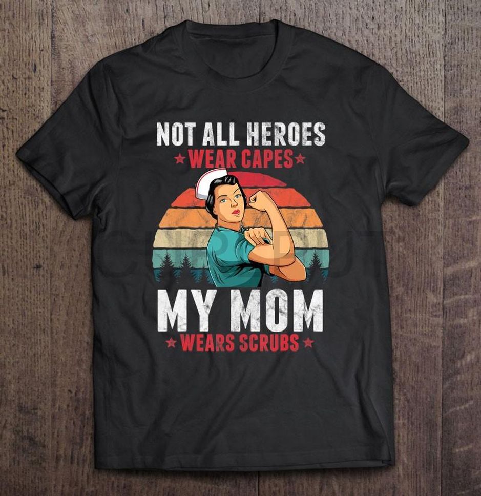 Not All Heroes Wear Capes My Mom Wears Scrubs Nurse Gift