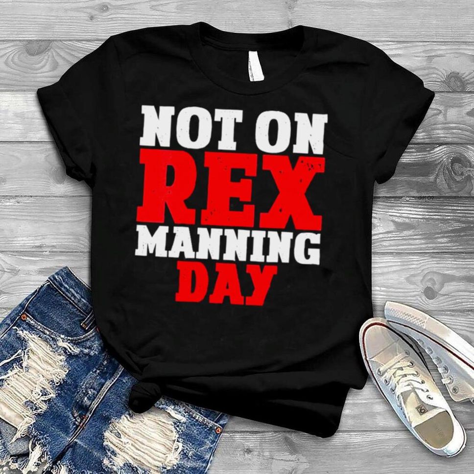 Not On Rex Manning Day Shirt