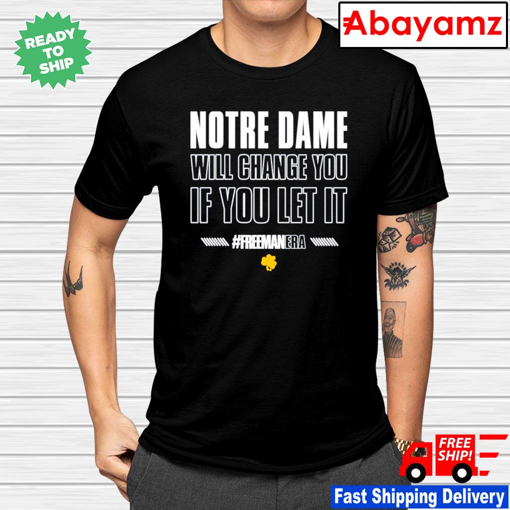 Notre Dame will change you if you let it shirt
