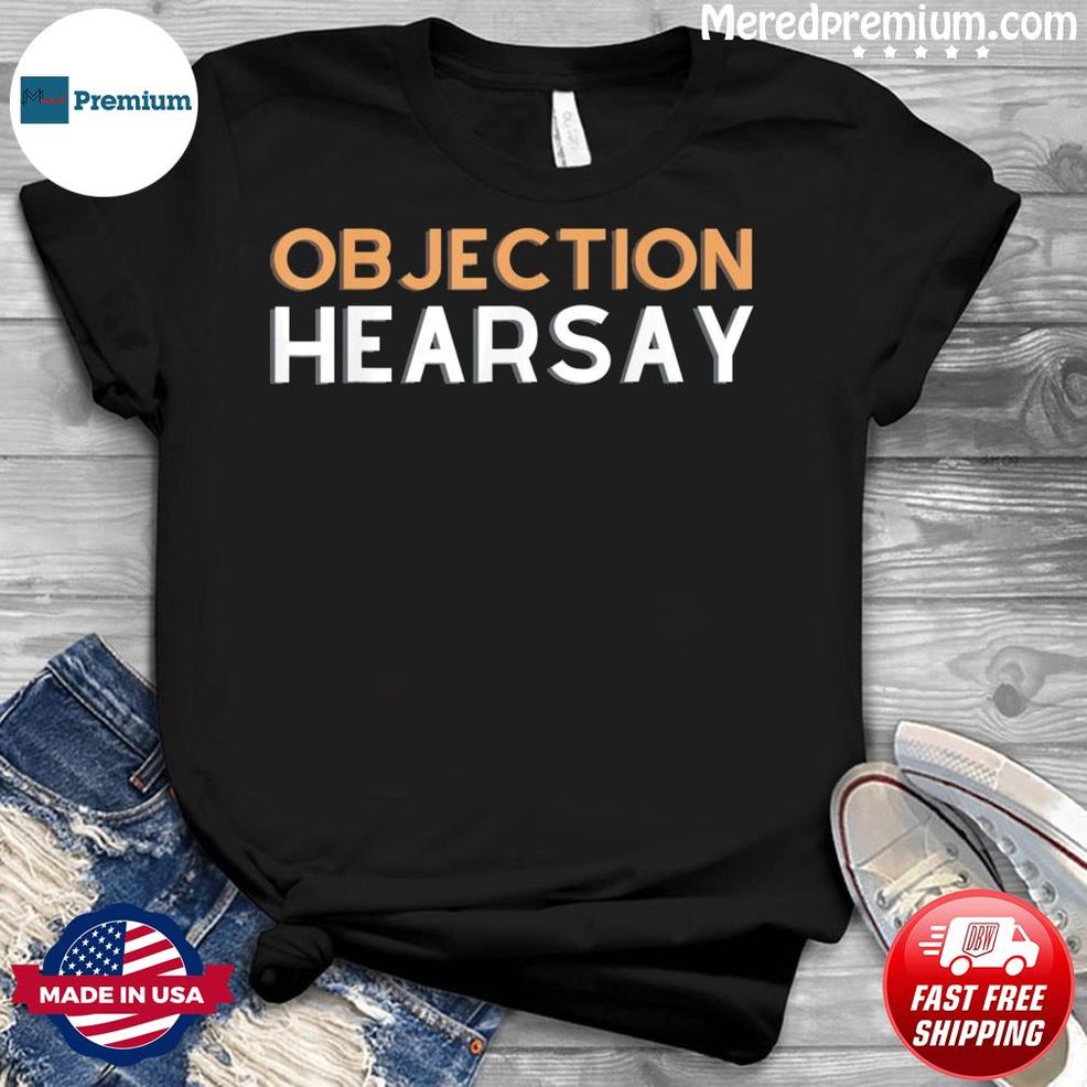 Objection Hearsay Hear Say Shirt