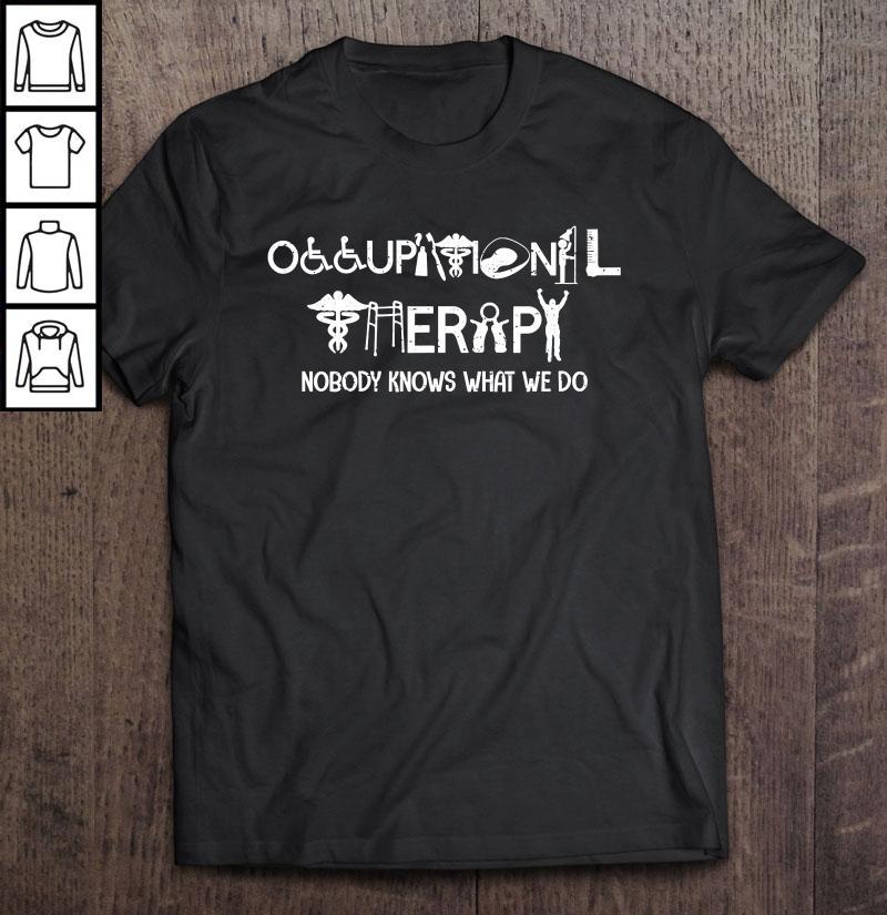 Occupational Therapy Nobody Knows What We Do Tee Shirt