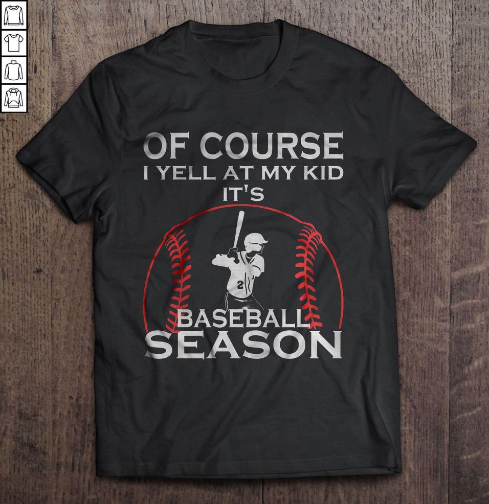 Of Course I Yell At My Kid It’s Baseball Season Tee T Shirt