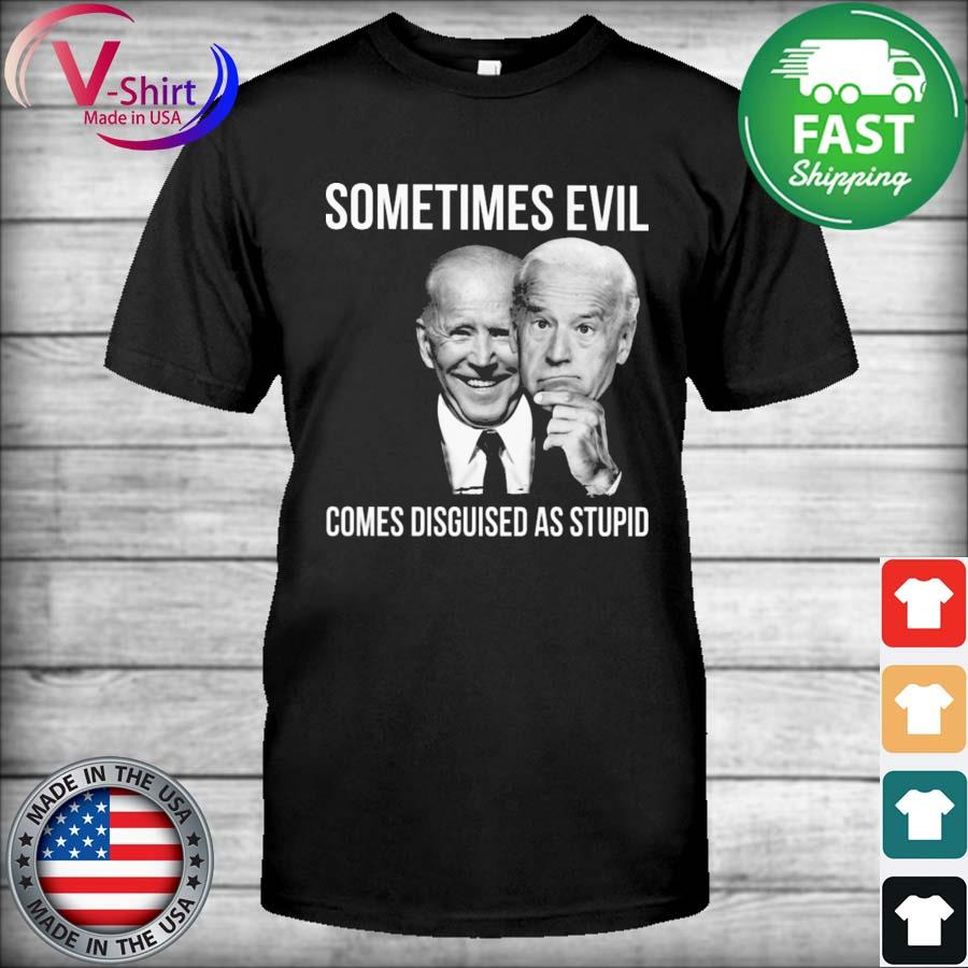 Official Biden Sometimes Evil Comes Disguised As Stupid 2022 Shirt