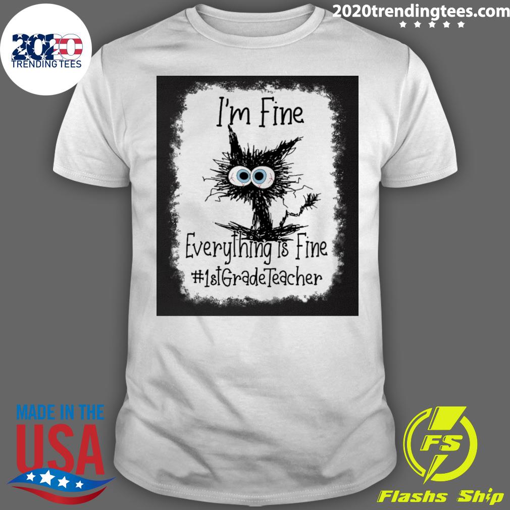 Official cat I’m Fine Everything Is Fine 1st Grade Teacher T-shirt