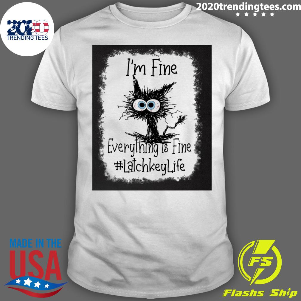 Official cat I’m Fine Everything Is Fine Latchkey Life T-shirt