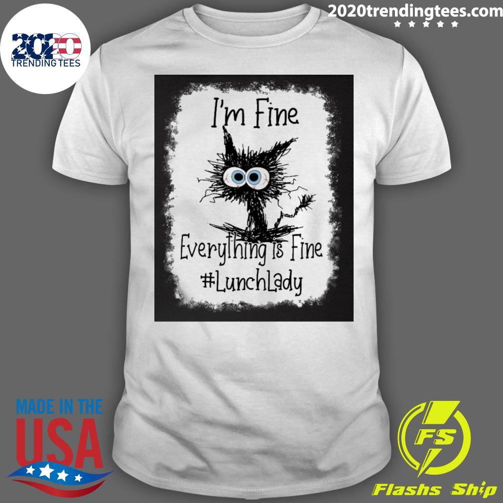 Official cat I’m Fine Everything Is Fine Lunch Lady T-shirt