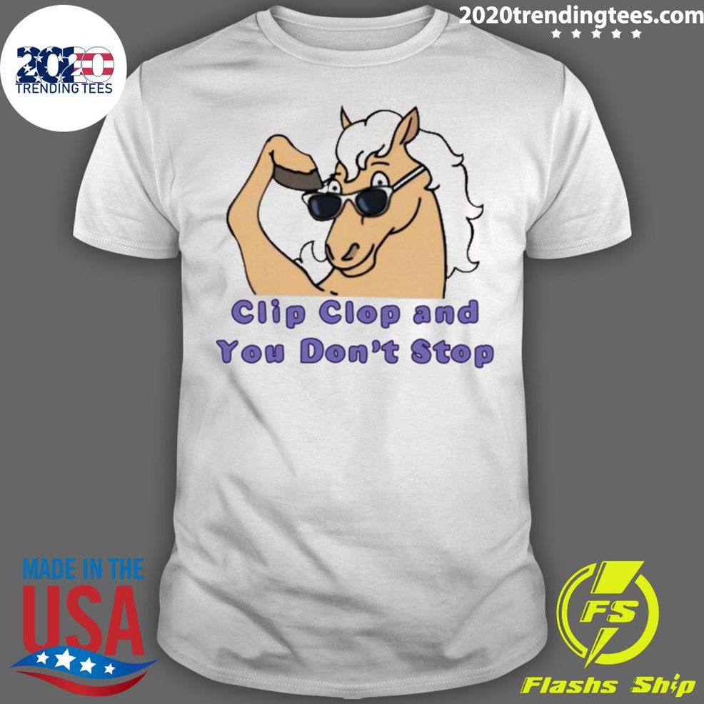 Official Clip Clop And You Don't Stop T Shirt