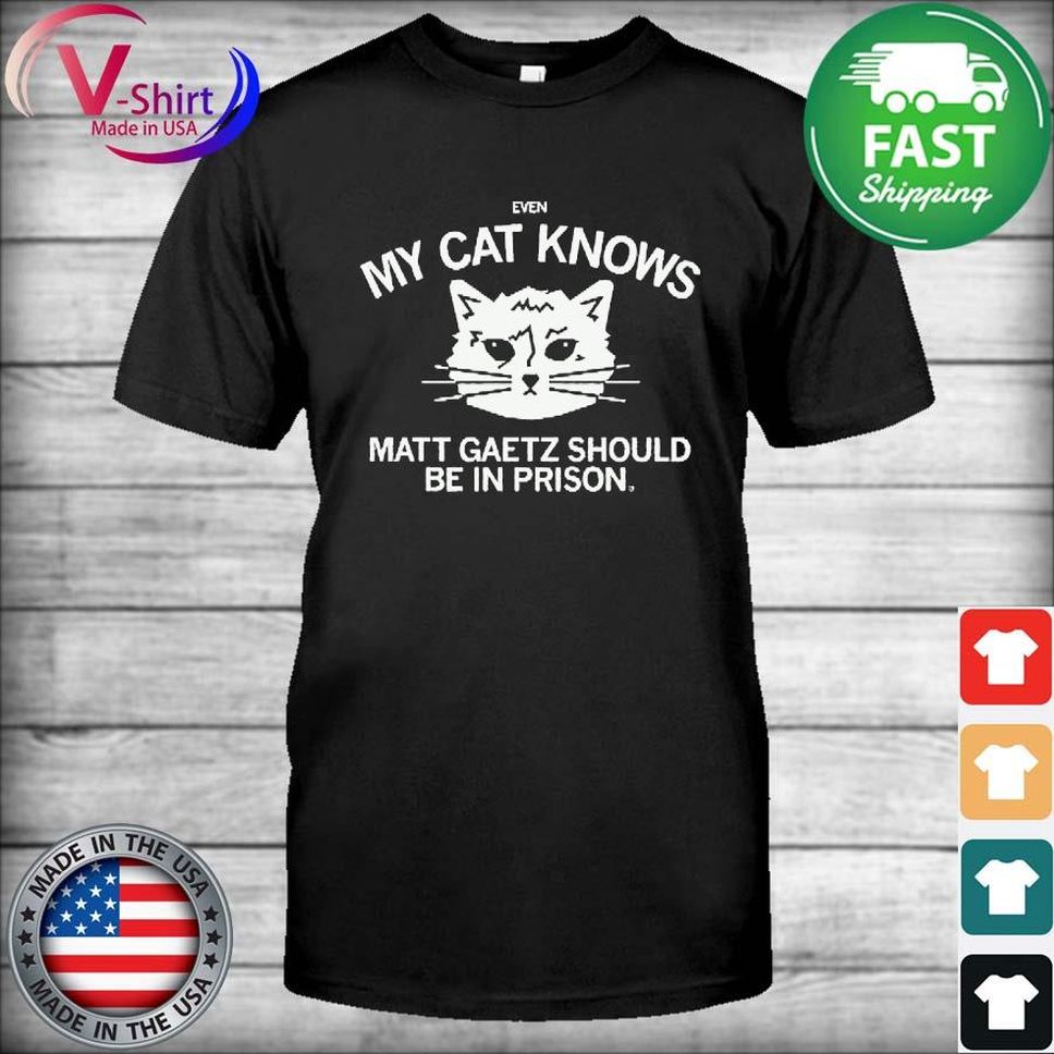 Official Even My Cat Knows Matt Gaetz Should Be In Prison 2022 Shirt