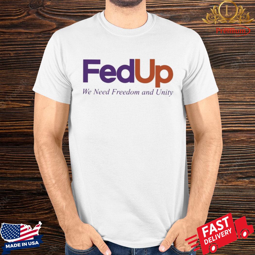 Official Fed Up We Need Freedom And Unity Shirt