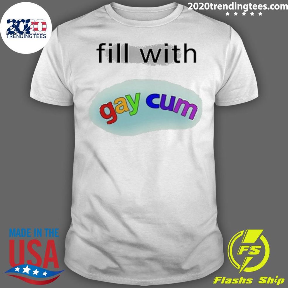Official Fill With Gay Cum T Shirt
