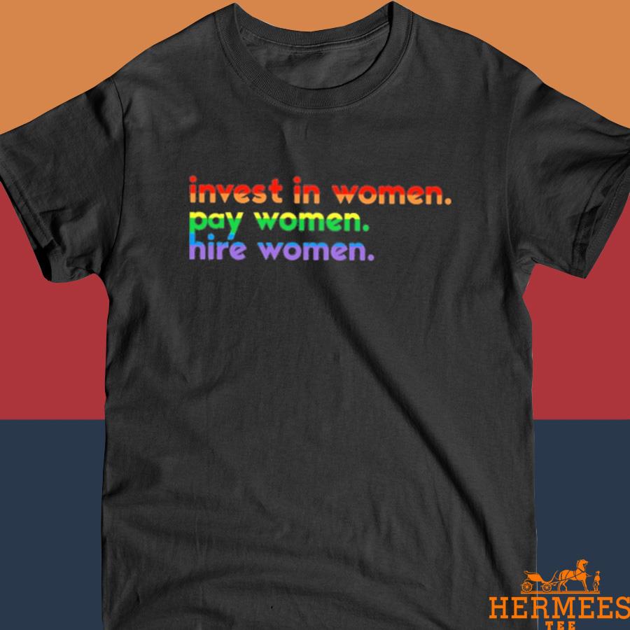 Official Gay Pride Flag Invest In Women Pay Women Hire Women Shirt