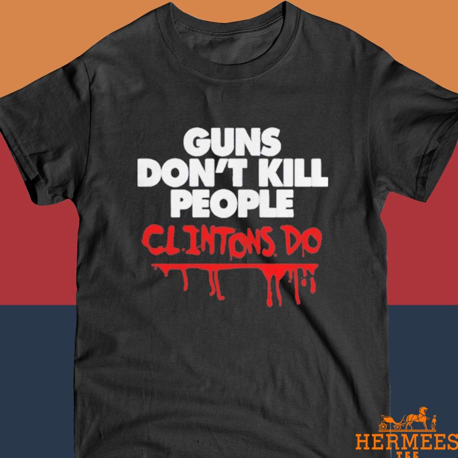 Official Guns Don’t Kill People Clintons Do Shirt