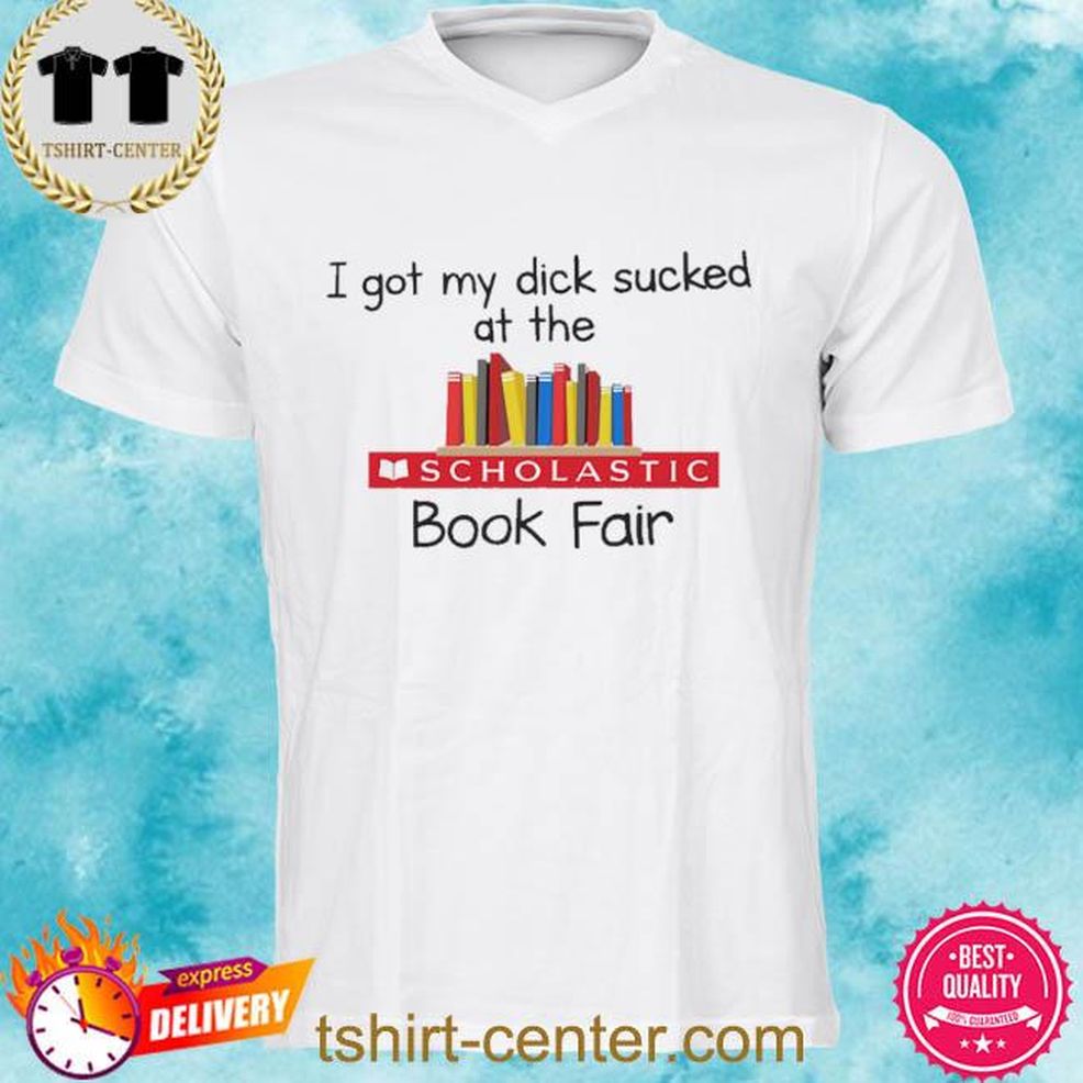 Official I Got My Dick Sucked At The Scholastic Book Fair Shirt